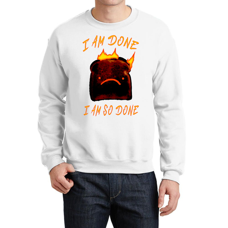 I Am Done I Am So Done Crewneck Sweatshirt | Artistshot