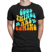 Good Things Are Coming, Good Thing Are Coming, Good Things, Are Coming T-shirt | Artistshot