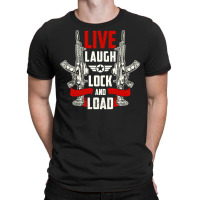 Live Laugh Lock And Load, Gun, Lovers, Live Laugh, Lock, Guns Cool, Sh T-shirt | Artistshot