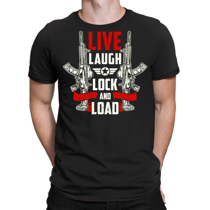 Live Laugh Lock And Load, Gun, Lovers, Live Laugh, Lock, Guns Cool, Sh T-shirt | Artistshot