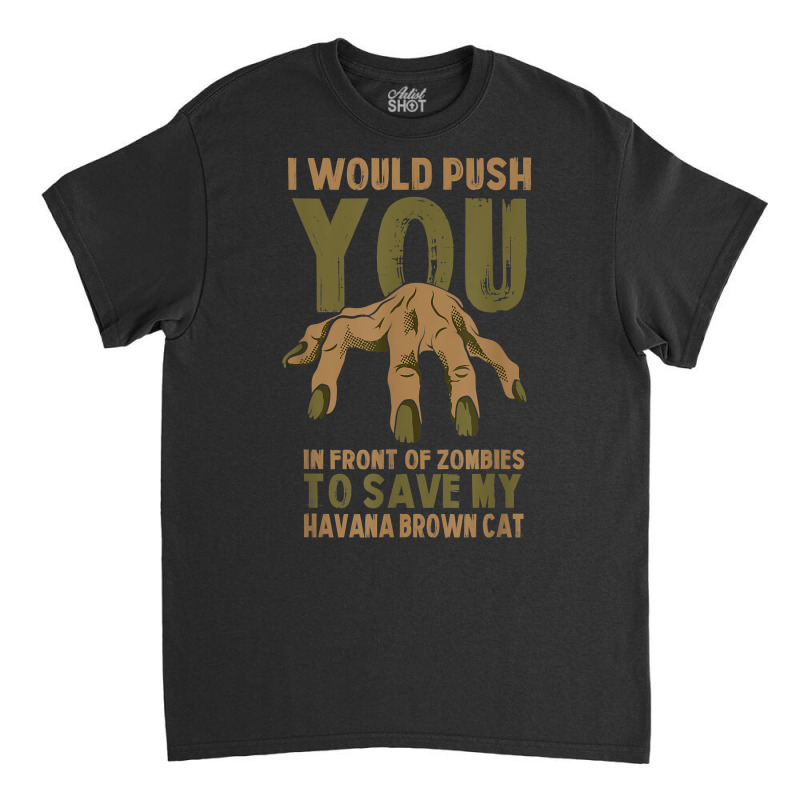 Push You In Zombies To Save My Havana Brown Cat Funny T Shirt Classic T-shirt | Artistshot