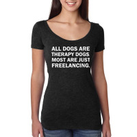 Womens All Dogs Are Therapy Dogs Most Are Just Freelancing V Neck T Sh Women's Triblend Scoop T-shirt | Artistshot