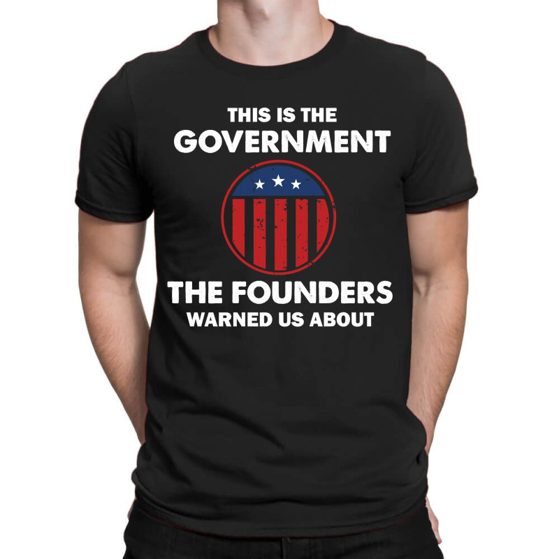 This Is The Government Our Founders Warned Us About  Funny 4th July Us T-shirt | Artistshot