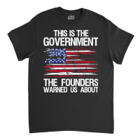 This Is The Government Our Founders Warned Us About Classic  Copy Copy Classic T-shirt | Artistshot