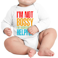 I'm Not Bossy I'm Aggressively Helpful - Classic Colour Long Sleeve Baby Bodysuit | Artistshot