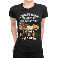 I Rescue Books Trapped In The Bookstore I M Not A Hoarder Ladies Fitted T-shirt | Artistshot