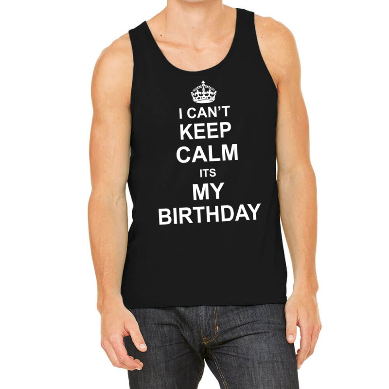 I Cant Keep Calm Its My Birthday Tank Top | Artistshot