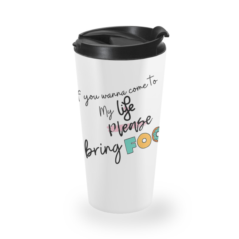 If You Wanna Come To My Life Travel Mug | Artistshot