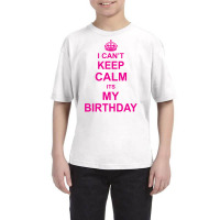 I Cant Keep Calm Its My Birthday Youth Tee | Artistshot