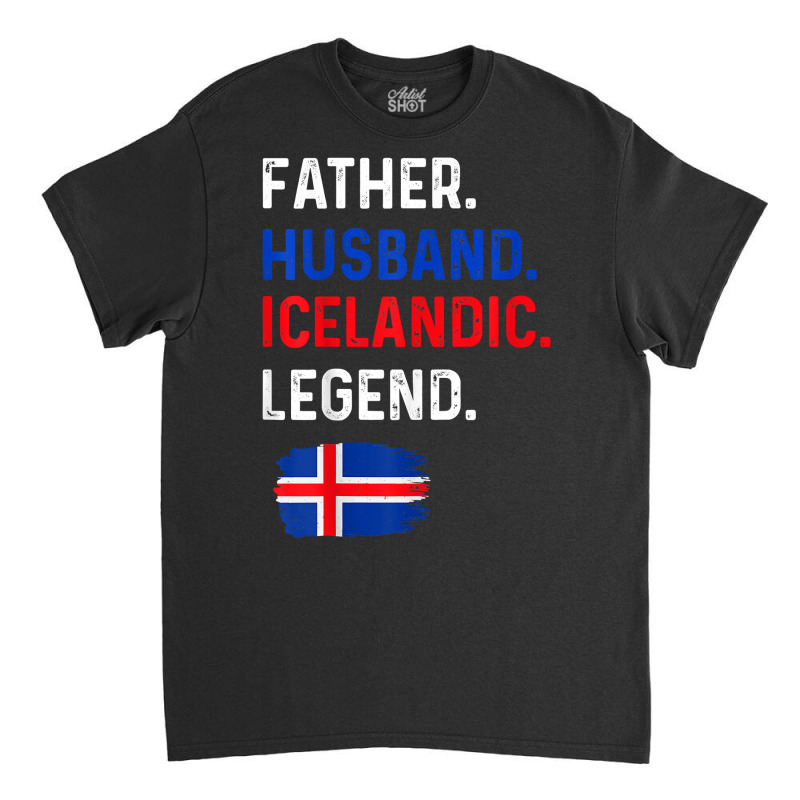 Father Husband Icelandic Legend Proud Dad Iceland Flag T Shirt Classic T-shirt by cm-arts | Artistshot