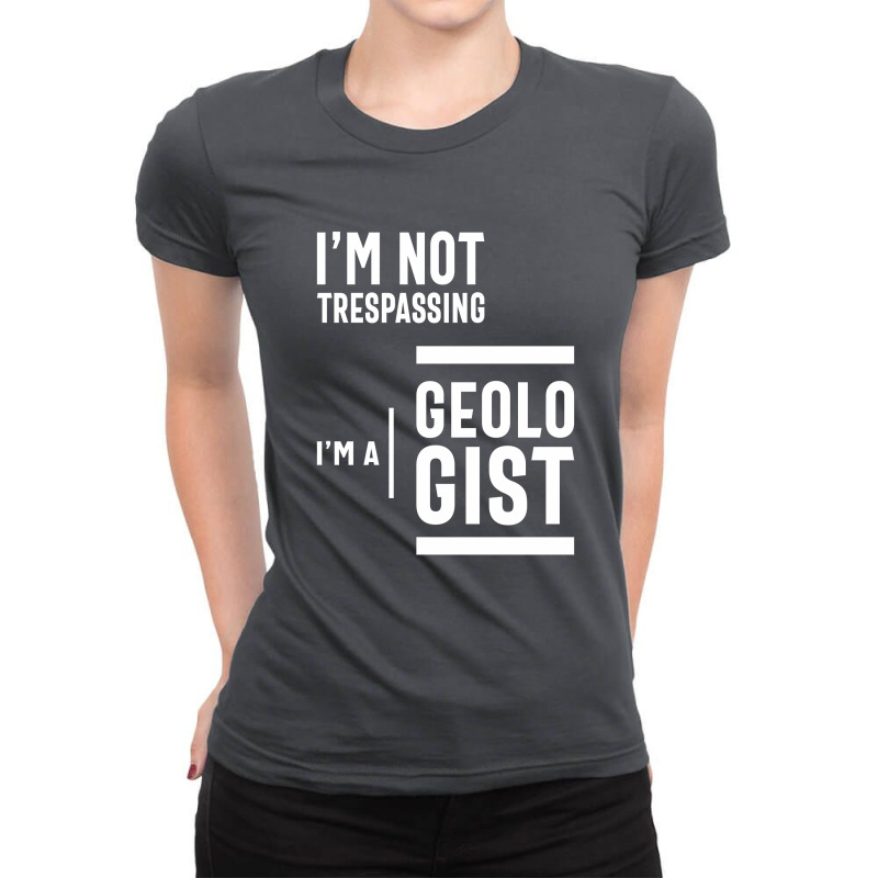 I'm Not Trespassing, I'm A Geologist Ladies Fitted T-Shirt by cidolopez | Artistshot