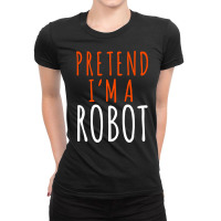 Pretend I'm A Robot, Pretend I'm A Robot Art, Pretend I'm A Robot Vint Ladies Fitted T-shirt | Artistshot