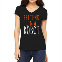 Pretend I'm A Robot, Pretend I'm A Robot Art, Pretend I'm A Robot Vint Women's V-neck T-shirt | Artistshot