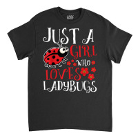 Just A Girl Who Loves Ladybugs   Zoology Insect Animal Lover T Shirt Classic T-shirt | Artistshot