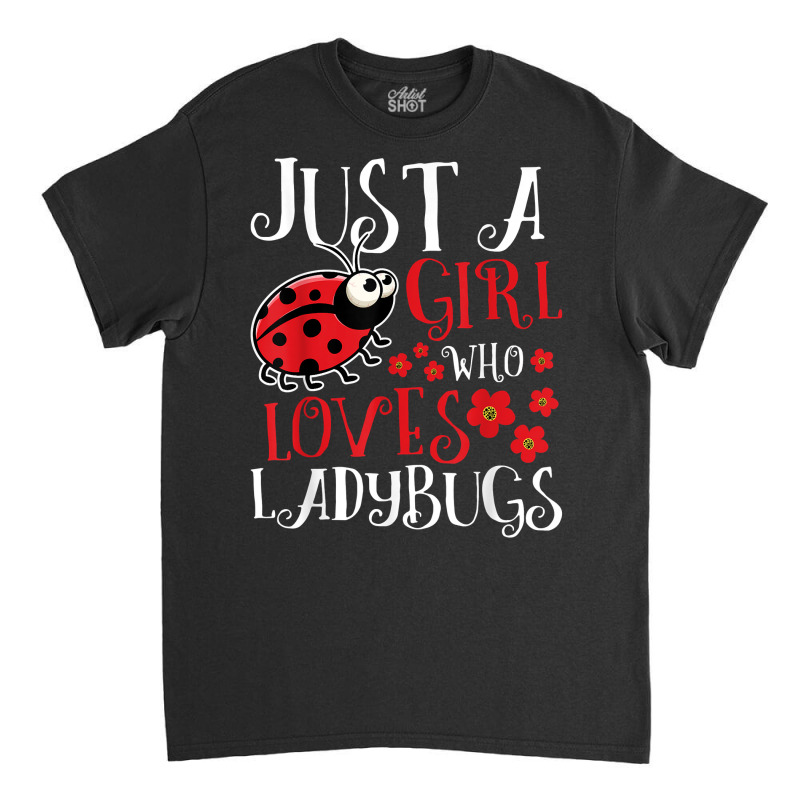 Just A Girl Who Loves Ladybugs   Zoology Insect Animal Lover T Shirt Classic T-shirt by cm-arts | Artistshot