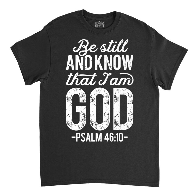 Be Still And Know That I Am God Christian Jesus-yust2 Classic T-shirt | Artistshot