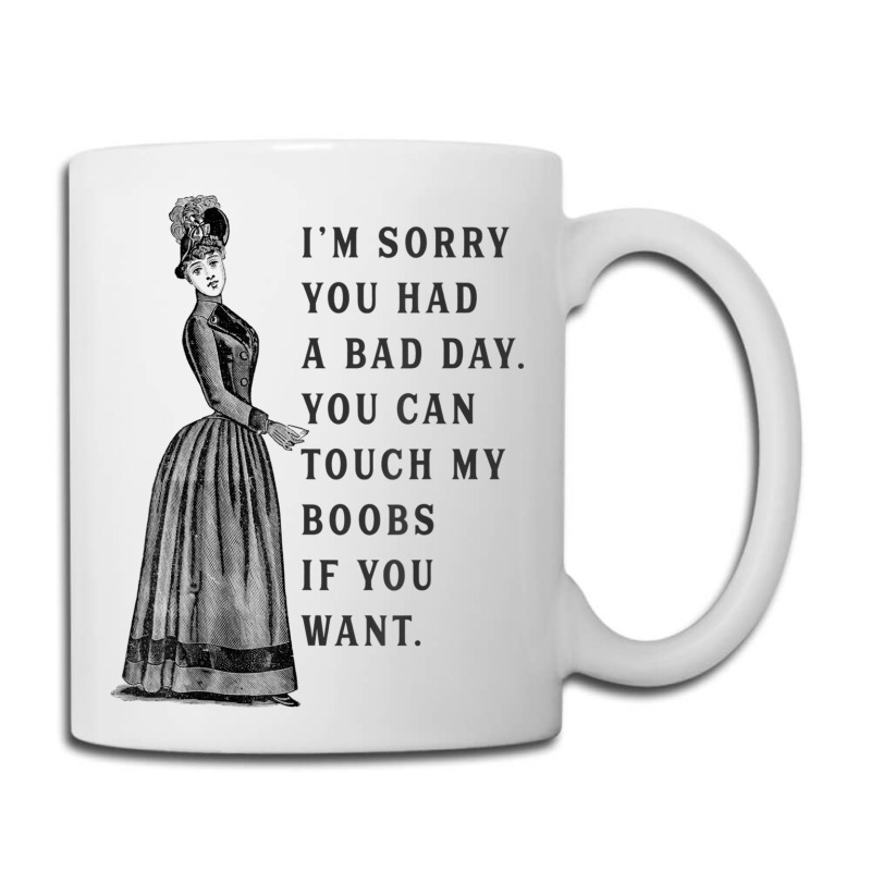 Sorry You Had A Bad Day You Can Touch My Boobs If You Want T Shirt Coffee Mug | Artistshot