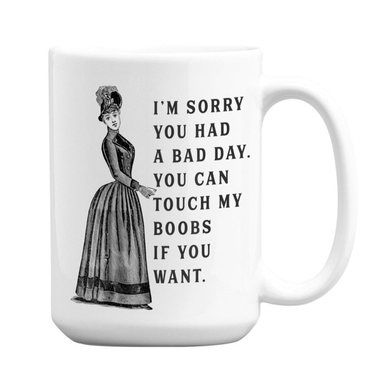 Sorry You Had A Bad Day You Can Touch My Boobs If You Want T Shirt 15 Oz Coffee Mug | Artistshot