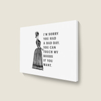 Sorry You Had A Bad Day You Can Touch My Boobs If You Want T Shirt Landscape Canvas Print | Artistshot