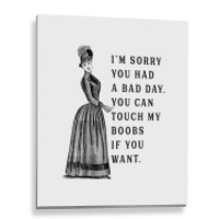 Sorry You Had A Bad Day You Can Touch My Boobs If You Want T Shirt Metal Print Vertical | Artistshot