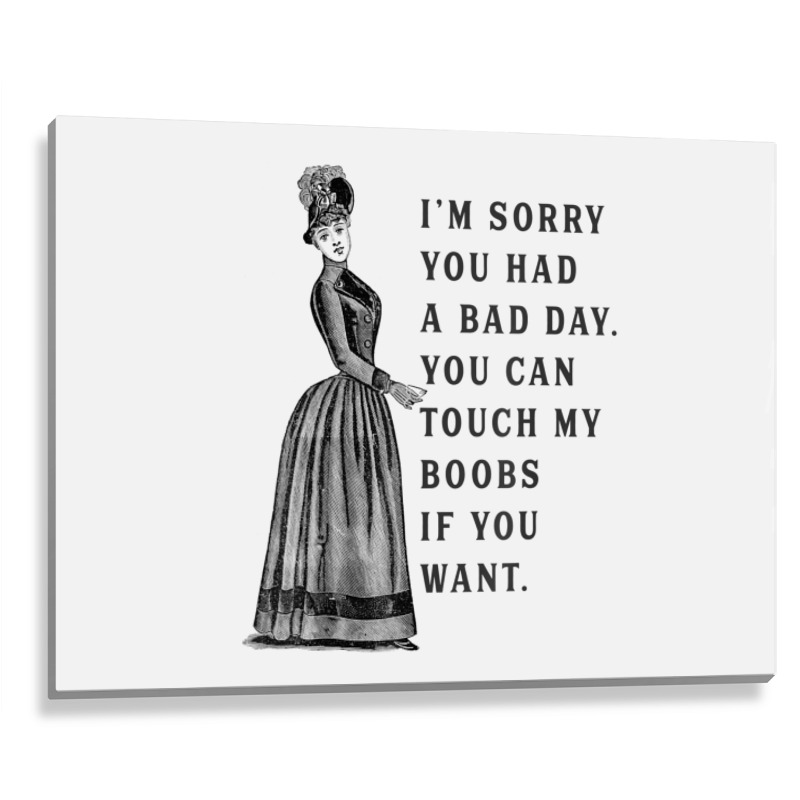 Sorry You Had A Bad Day You Can Touch My Boobs If You Want T Shirt Metal Print Horizontal | Artistshot