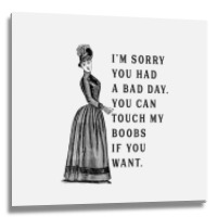 Sorry You Had A Bad Day You Can Touch My Boobs If You Want T Shirt Metal Print Square | Artistshot