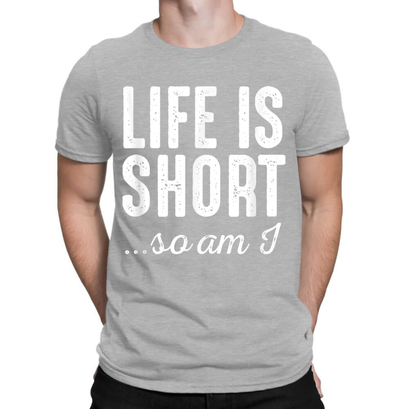 Life Is Short So Do I   Funny Short People Gifts T-shirt | Artistshot