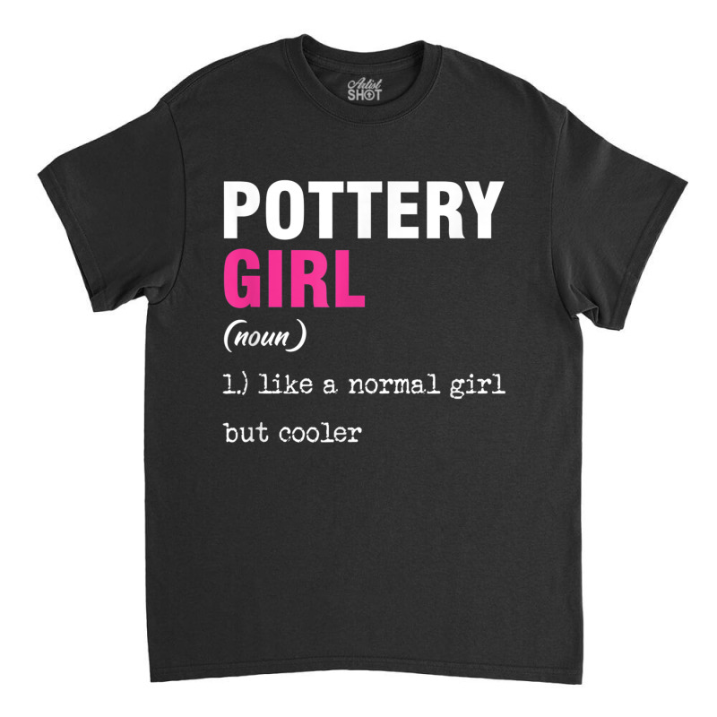 Pottery Girl Ceramist Handmade Clay Pot Kiln Gift T Shirt Classic T-shirt | Artistshot