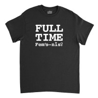 Full Time Feminist For Dark Classic T-shirt | Artistshot