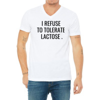 I Refuse To Tolerate Lactose Quote T Shirt V-neck Tee | Artistshot