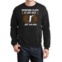 Mens Sporting Clays Is Like Golf But For Men Trap Skeet Shooting T Shi Crewneck Sweatshirt | Artistshot