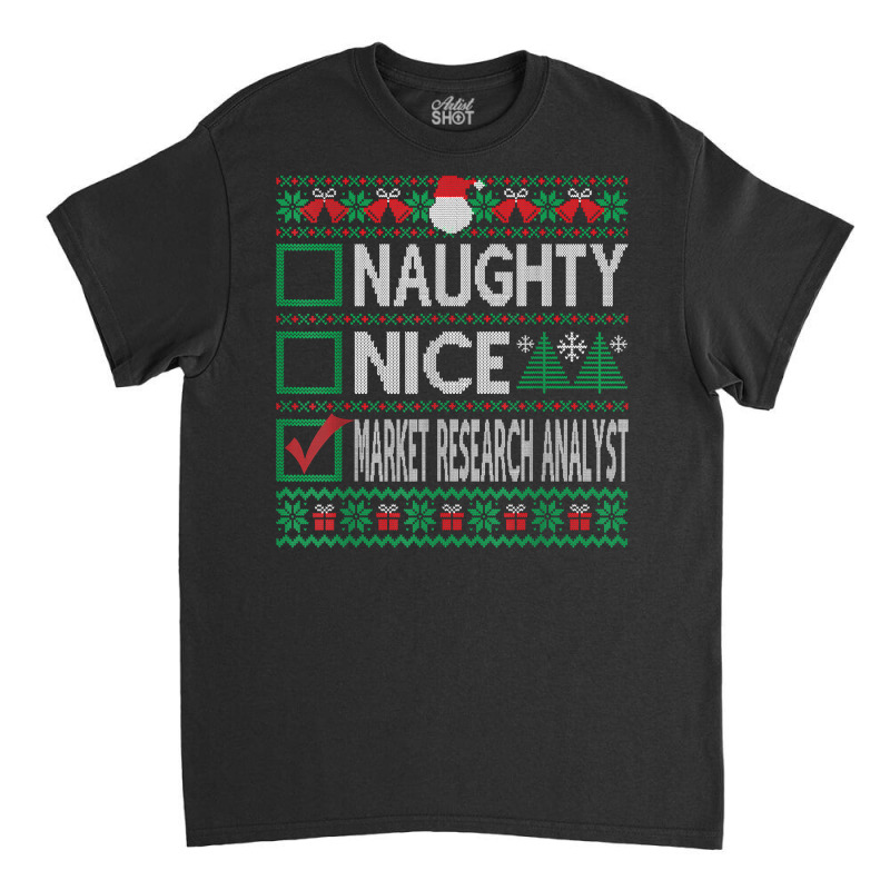 Naughty Nice Market Research Analyst Christmas List Sweater T Shirt Classic T-shirt by alyshasur9x | Artistshot