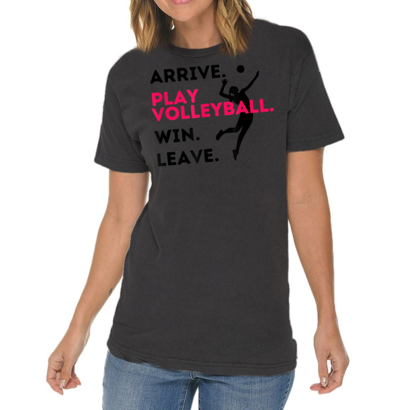 Arrive. Play Volleyball. Win. Leave.   Fun Volleyball Player Vintage T-Shirt by Queens | Artistshot