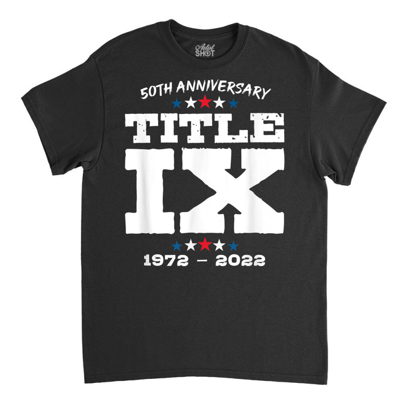 Title Ix 50th Anniversary U.s. Education Amendments Act 1972 T Shirt Classic T-shirt by netumuqaevae | Artistshot