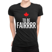 To Be Fairrrr Fair Canada Canadian Maple Leaf Letterkenny T Shirt Ladies Fitted T-shirt | Artistshot