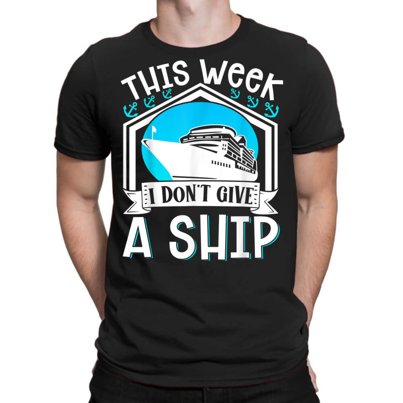 Cruise Ship Vacation Pun This Week I Dont Give A Ship T-shirt | Artistshot