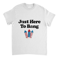 Just Here To Bang For Light Classic T-shirt | Artistshot