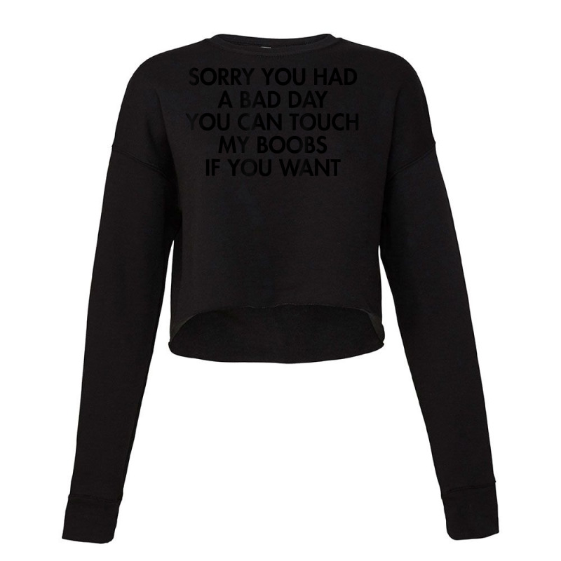 Custom Sorry You Had A Bad Day You Can Touch My Boobs If You Want T Shirt  Cropped Hoodie By Kyxylojashu - Artistshot