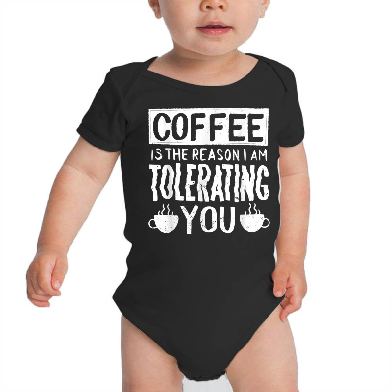 Coffee Is The Reason I Am Tolerating You Work Quote T Shirt Baby Bodysuit | Artistshot