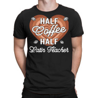 Half Coffee Half Latin Teacher T Shirt T-shirt | Artistshot