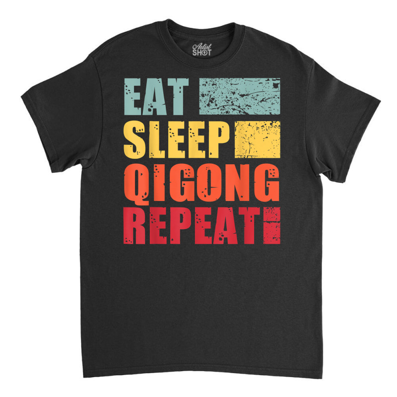 Eat Sleep Qigong Repeat T Shirt Classic T-shirt by alyshasur9x | Artistshot