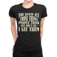 You Know All Those Things People Think T  Shirt You Know All Those Thi Ladies Fitted T-shirt | Artistshot