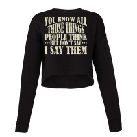 You Know All Those Things People Think T  Shirt You Know All Those Thi Cropped Sweater | Artistshot