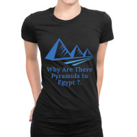 Why Are There Pyramids In Egypt Ladies Fitted T-shirt | Artistshot