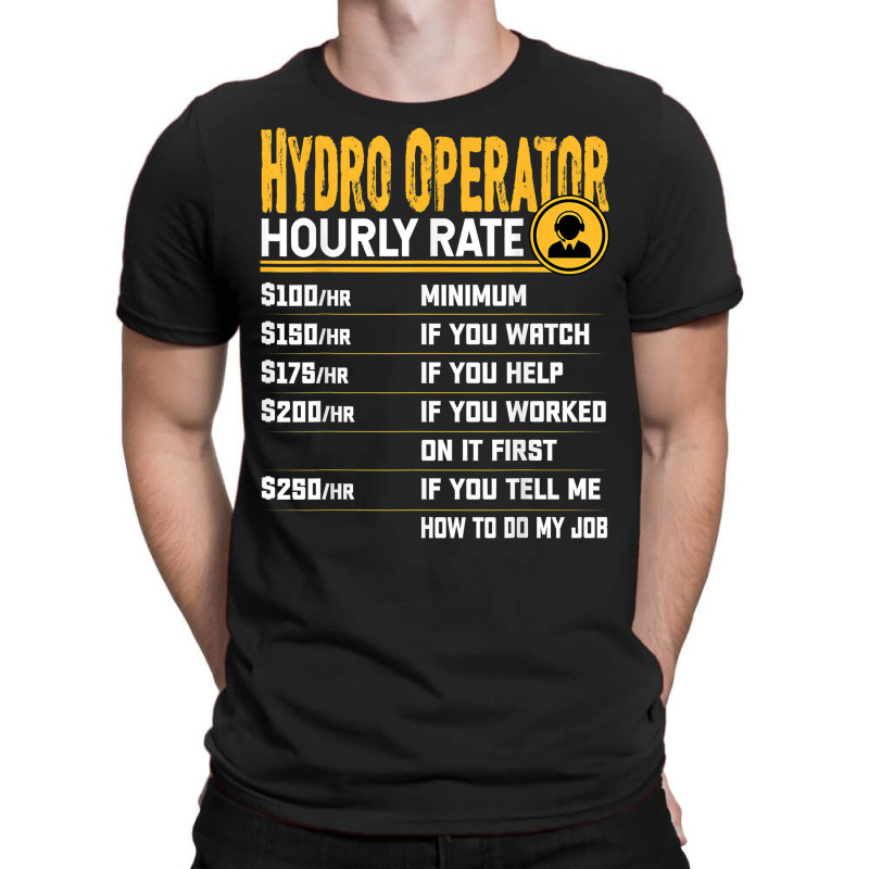 Hydro Operator Hourly Rate   Funny Hydro Operator T Shirt T-shirt | Artistshot