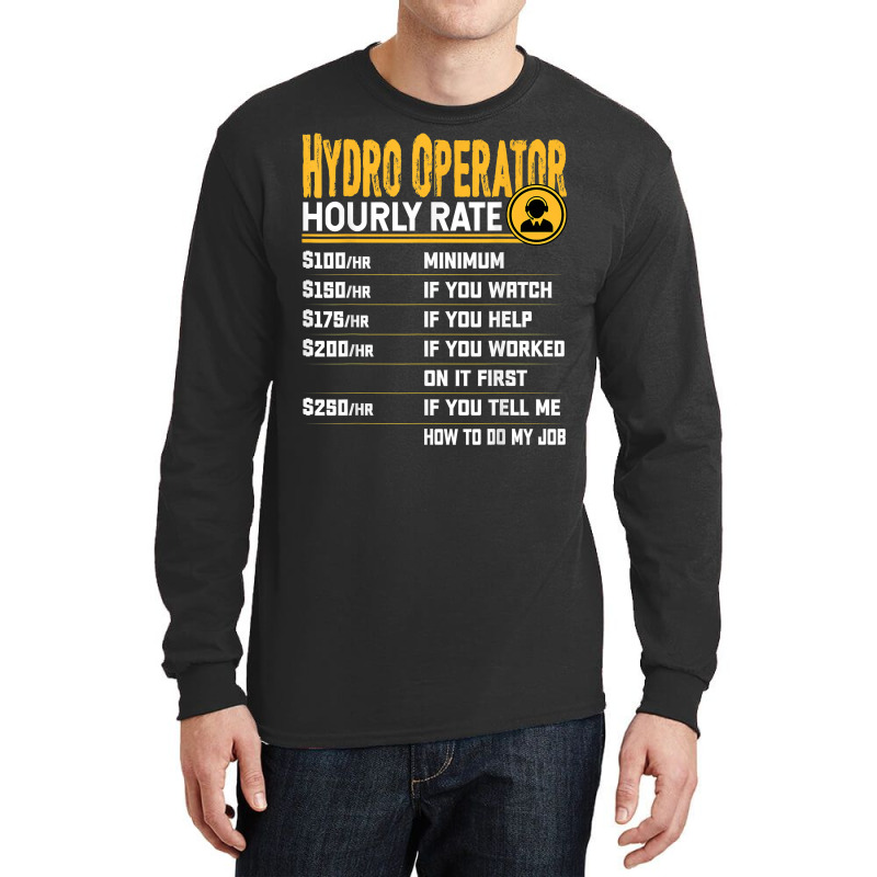 Hydro Operator Hourly Rate   Funny Hydro Operator T Shirt Long Sleeve Shirts | Artistshot