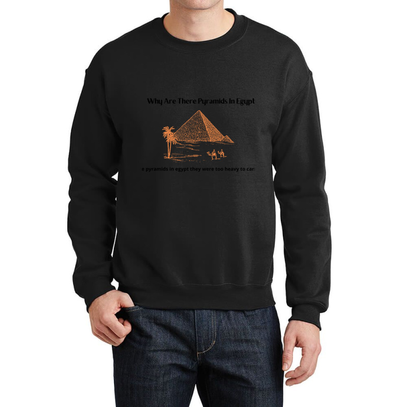 Why Are There Pyramids In Egypt  Why Are There Pyramids In Egypt They  Crewneck Sweatshirt | Artistshot