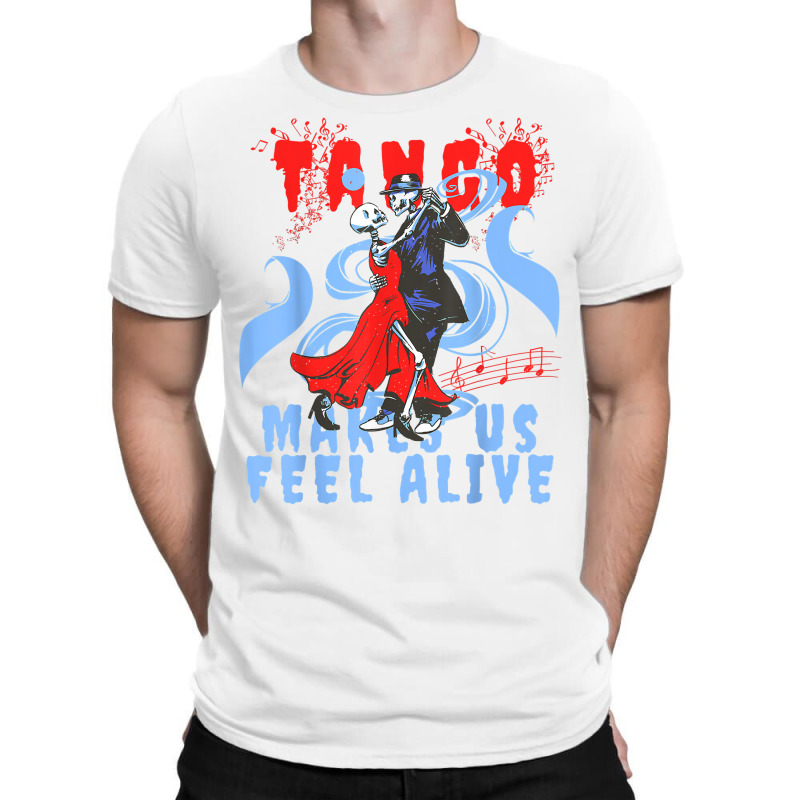 Latin Dance Makes Us Feel Alive Dancing Skeleton Tango T Shirt T-Shirt by leiseyxlmorit | Artistshot