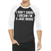 I Don_t Snore I Dream I_m A Jake Brake Trucker, Truck Driver 3/4 Sleeve Shirt | Artistshot