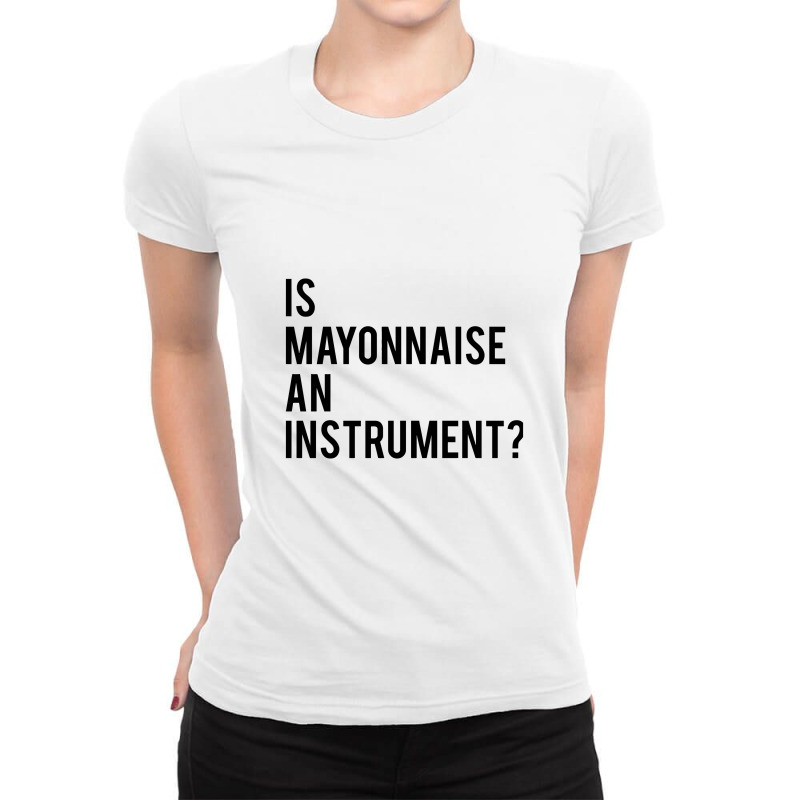 Is Mayonnaise An Instrument Ladies Fitted T-Shirt by TheSkulloids | Artistshot